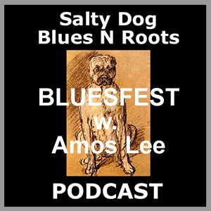 BLUESFEST with AMOS LEE - Salty Dog Blues N Roots Podcast