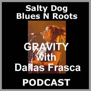 GRAVITY w. Dallas Frasca - Salty Dog Blues N Roots Podcast