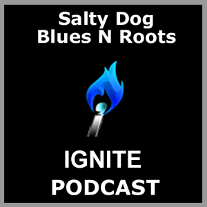 IGNITE - Salty Dog Blues N Roots Podcast