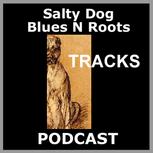 TRACKS - Salty Dog Blues N Roots Podcast